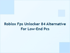 Best Roblox Fps Unlocker Alternative for Low-End Pcs