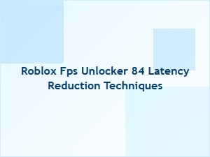 Roblox Fps Unlocker: 84 Latency Reduction Tips
