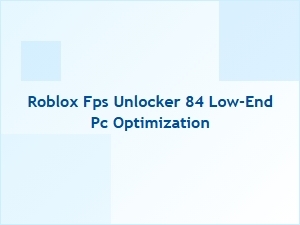 Roblox Fps Unlocker Tips for Low-End Pcs