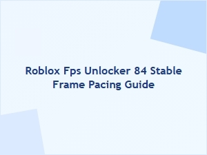 Roblox Fps Unlocker 84: Stable Frame Pacing Guide