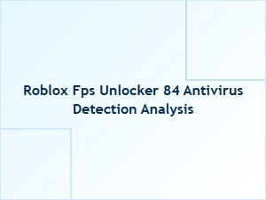 Roblox Fps Unlocker 84: Antivirus Safety Analysis