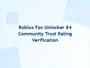 Roblox Fps Unlocker 84: Community Trust and Safety Verified