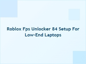 Roblox Fps Unlocker 84 Setup for Low-End Laptops
