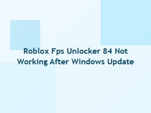 Roblox Fps Unlocker 84 Not Working After Windows Update